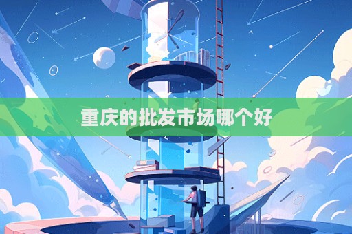 重慶的批發市場哪個好