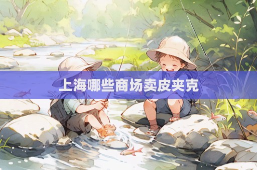 上海哪些商場賣皮夾克