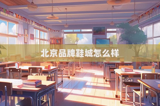 北京品牌鞋城怎么樣