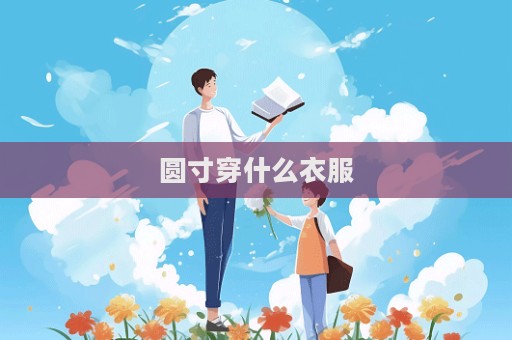 圓寸穿什么衣服