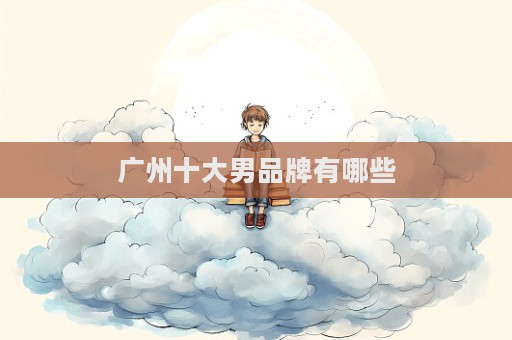 廣州十大男品牌有哪些