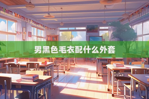 男黑色毛衣配什么外套