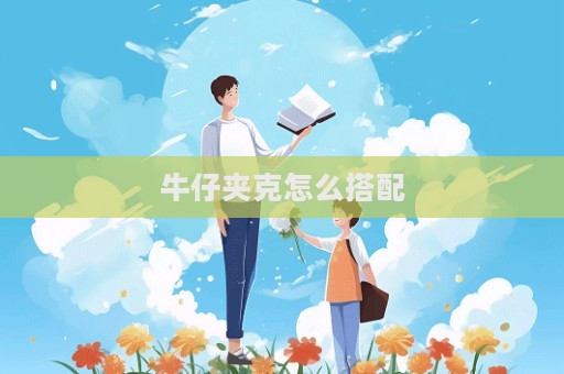 牛仔夾克怎么搭配