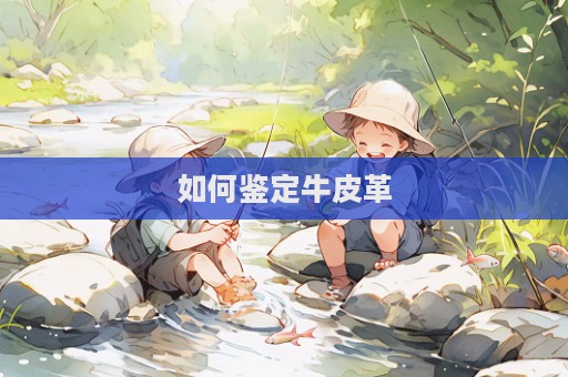 如何鑒定牛皮革