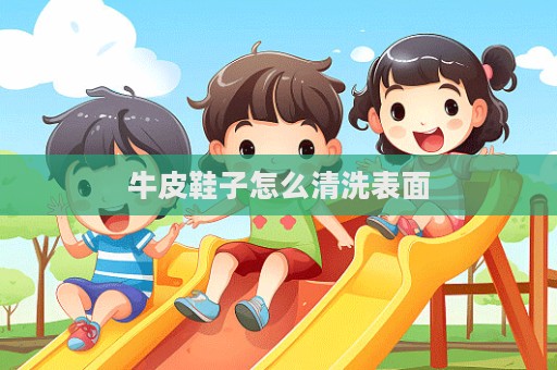 牛皮鞋子怎么清洗表面