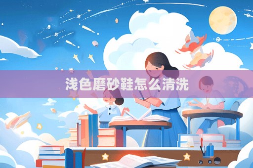 淺色磨砂鞋怎么清洗