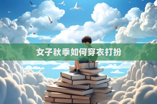 女子秋季如何穿衣打扮