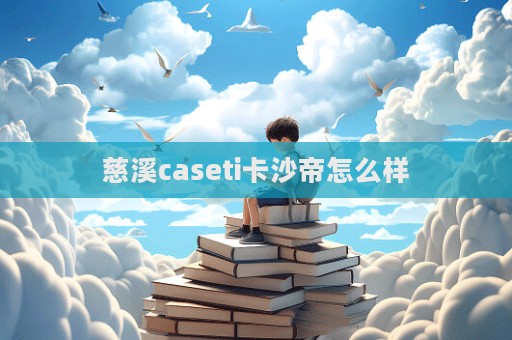 慈溪caseti卡沙帝怎么樣
