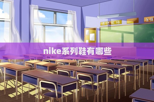 nike系列鞋有哪些  第1張