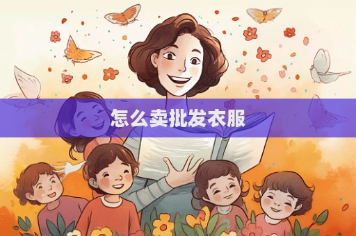 怎么賣批發(fā)衣服