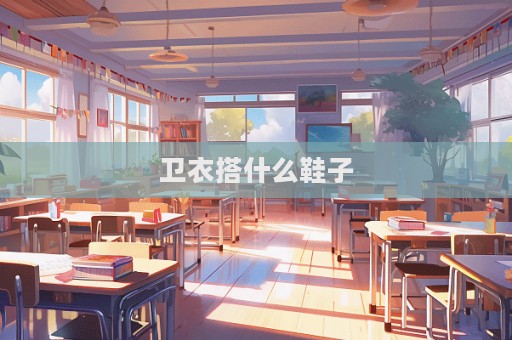 衛衣搭什么鞋子