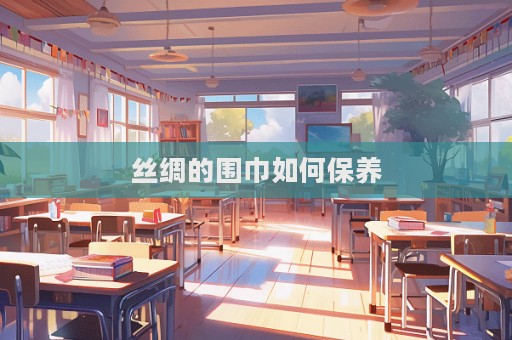 絲綢的圍巾如何保養(yǎng)