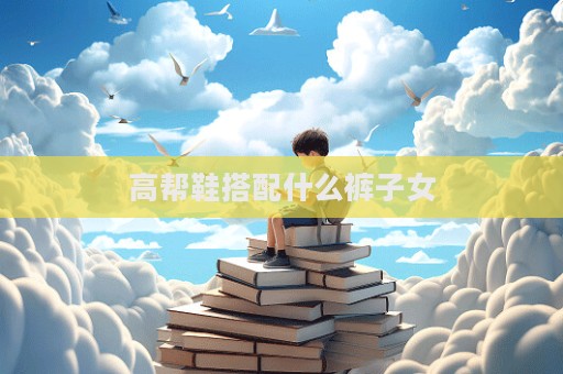 高幫鞋搭配什么褲子女