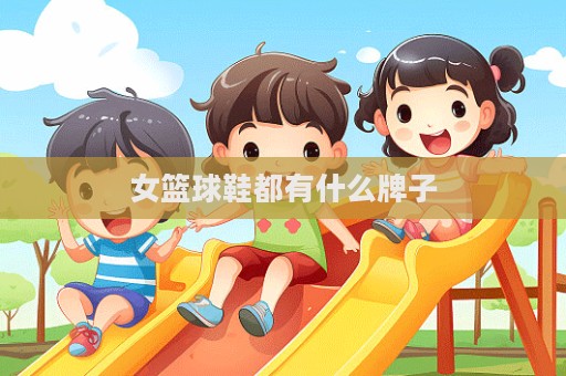 女籃球鞋都有什么牌子