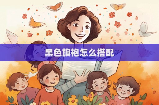 黑色旗袍怎么搭配