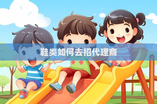 鞋類如何去招代理商