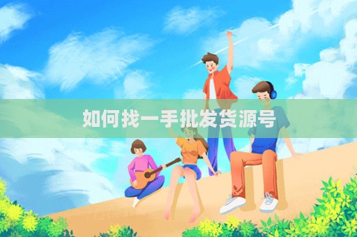 如何找一手批發(fā)貨源號