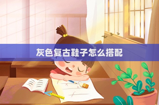 灰色復古鞋子怎么搭配