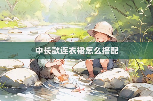 中長款連衣裙怎么搭配