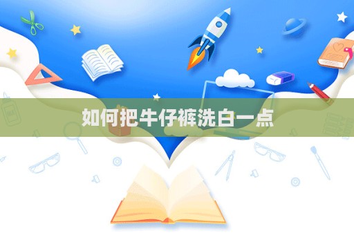 如何把牛仔褲洗白一點