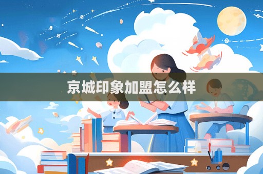 京城印象加盟怎么樣