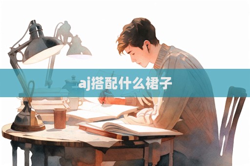 aj搭配什么裙子