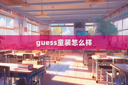 guess童裝怎么樣  第1張