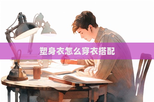 塑身衣怎么穿衣搭配