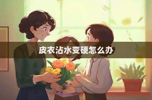皮衣沾水變硬怎么辦