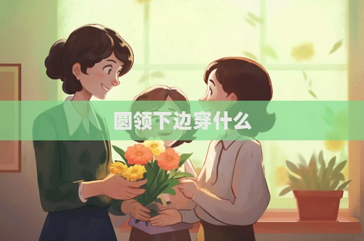 圓領下邊穿什么