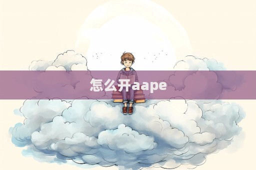 怎么開(kāi)aape