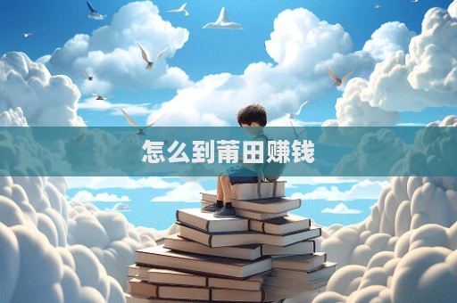 怎么到莆田賺錢