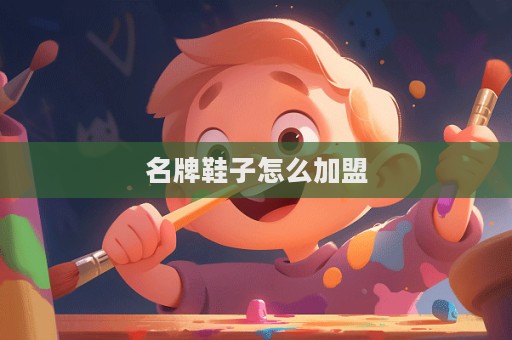 名牌鞋子怎么加盟