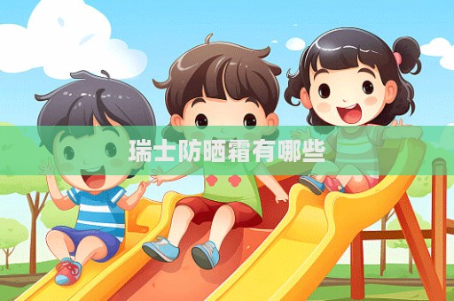 瑞士防曬霜有哪些