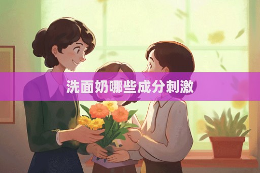 洗面奶哪些成分刺激