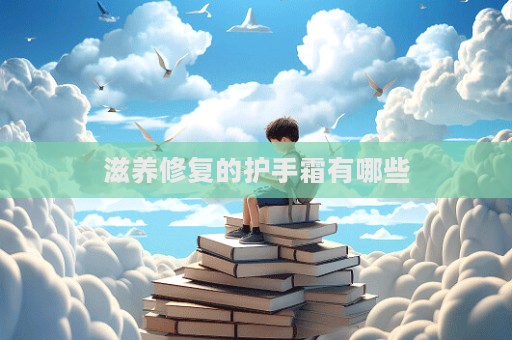 滋養修復的護手霜有哪些