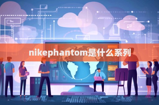nikephantom是什么系列
