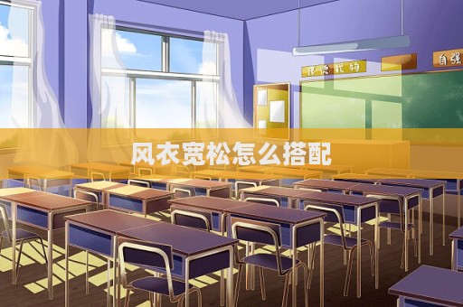 風衣寬松怎么搭配