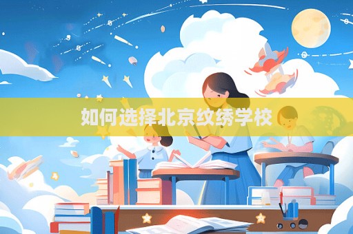 如何選擇北京紋繡學校