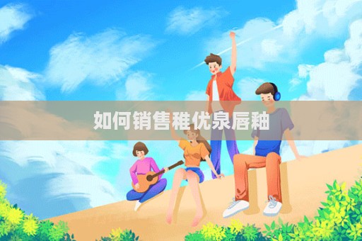 如何銷售稚優(yōu)泉唇釉