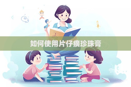 如何使用片仔癀珍珠膏