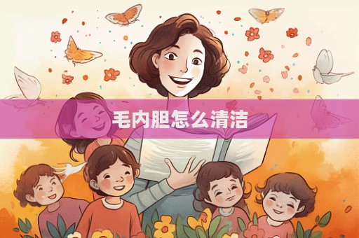 毛內(nèi)膽怎么清潔