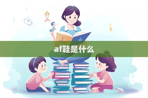 af鞋是什么  第1張