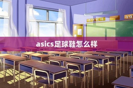 asics足球鞋怎么樣  第1張