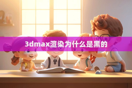 3dmax渲染為什么是黑的