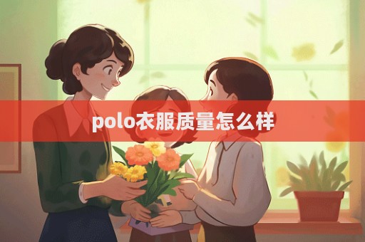 polo衣服質量怎么樣  第1張