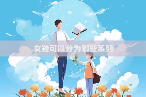 女鞋可以分為哪些系列  第1張