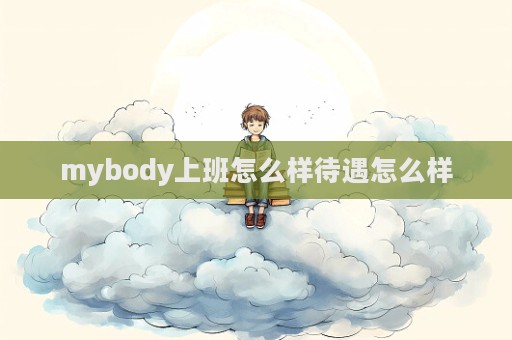 mybody上班怎么樣待遇怎么樣  第1張