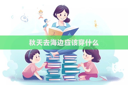 秋天去海邊應(yīng)該穿什么  第1張