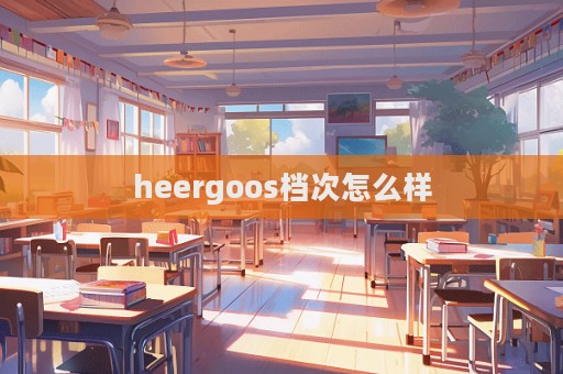 heergoos檔次怎么樣